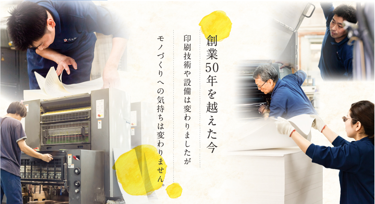 創業50年を超えた今印刷技術や設備は変わりましたがモノづくりへの気持ちは変わりません。