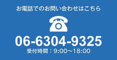 お電話でのお問い合わせはこちら 06-6304-9325 受付時間：9:00～18:00